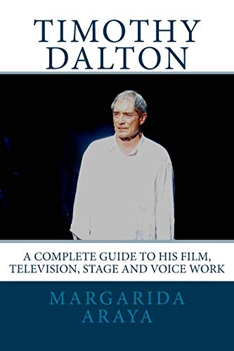 Timothy Dalton: A Complete Guide to His Film, Television, Stage and Voice Work by Margarida Araya
