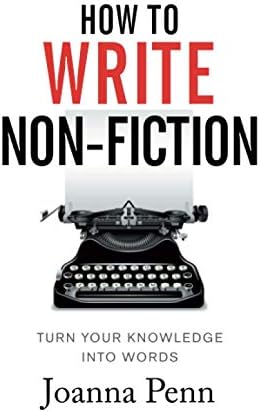 How To Write Non-Fiction: Turn Your Knowledge Into Words