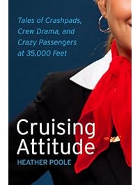 Cruising Attitude: Tales of Crashpads, Crew Drama, and Crazy Passengers at 35,000 Feet