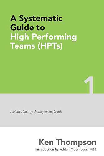 A Systematic Guide to High Performing Teams (HPTs): Includes Change Management Guide (The Systematic Guides Series Book 1)