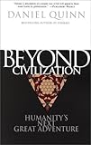 Beyond Civilization: Humanity's Next Great Adventure