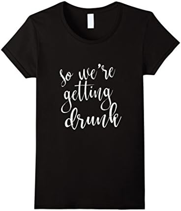 Womens So we're getting drunk. Funny Bachelorette Tee Shirts Medium Black