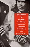In Defense of Honor : Sexual Morality, Modernity, and Nation in Early-Twentieth-Century Brazil, Caulfield, Sueann, 0822323982
