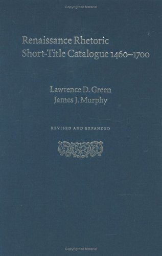 Renaissance Rhetoric Short-Title Catalogue 1460-1700 by Lawrence D. Green, James J. Murphy