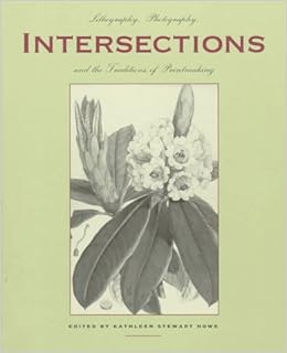 Amazon Intersections Lithography Photography And The Traditions Of Printmaking Tamarind Papers Howe Kathleen Stewart Lithography