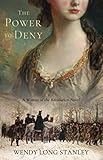 The Power to Deny: A Woman of the Revolution Novel by Wendy Long Stanley