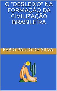 Livro O "Desleixo" na Formação da Civilização Brasileira