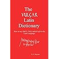 The Vulgar Latin Dictionary: How to say #$&%, %$@ and &%@$ in the Latin Language.