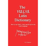 The Vulgar Latin Dictionary: How to say #$&%, %$@ and &%@$ in the Latin Language.