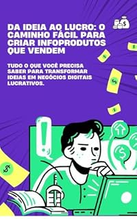 Livro Da Ideia ao Lucro: O Caminho Fácil para Criar Infoprodutos que Vendem: Um passo a passo prático para monetizar seu conhecimento e alcançar a liberdade financeira.
