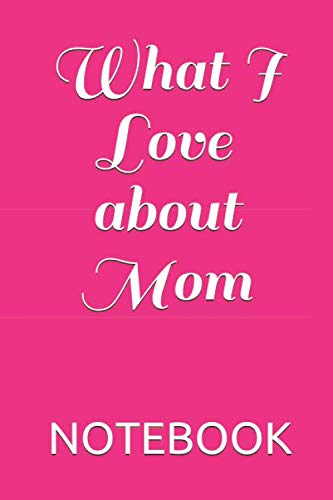 What I Love about Mom: Knock Knock What I Love about You Fill in the Love Book Fill-in-the-Blank Gift Journal, 110 pages, dairy, joutnal, notebook, best gift to mom, 6 x 9 inches