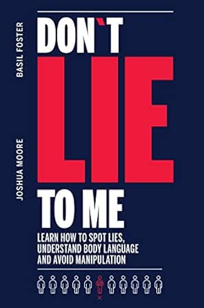 Don T Lie To Me Learn How To Spot Lies Understand Body Language And Avoid Manipulation How To Analyze People Kindle Edition By Moore Joshua Foster Basil Health Fitness Dieting Kindle