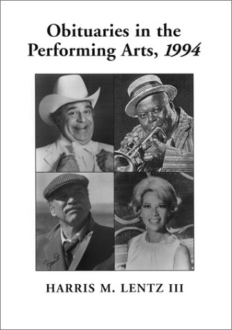 Obituaries in the Performing Arts, 1994: Film, Television, Radio, Theatre, Dance, Music, Cartoons an by Harris M., III Lentz