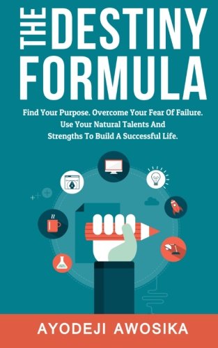 The Destiny Formula: Find Your Purpose. Overcome Your Fear of Failure. Use Your Natural Talents and The Destiny Formula: Find Your Purpose. Overcome Your Fear of Failure. Use Your Natural Talents and