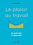 Le plaisir au travail: Du savoir-faire à l'aimer-faire (EYROLLES) (French Edition) by 