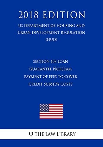 Section 108 Loan Guarantee Program - Payment of Fees To Cover Credit Subsidy Costs (US Department of Housing and Urban Development Regulation) (HUD) (2018 Edition) Paperback – November 11, 2018