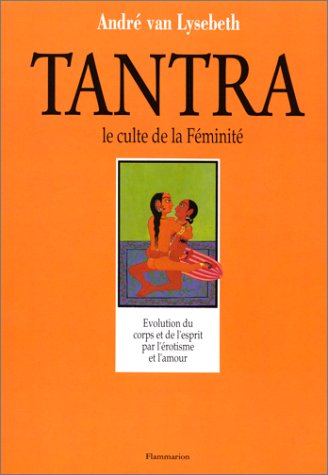 Le tantra, le culte de la féminité by André Van Lysebeth