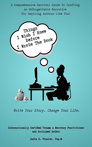 Things I Wish I Knew Before I Wrote The Book: A Comprehensive Survival Guide to Crafting an Unforgettable Narrative For Aspiring Authors Like You
