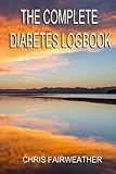 The Complete Diabetes Logbook: Log glucose readings, insulin and food intake. by Chris Fairweather