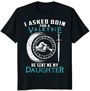 I Asked Odin For A Valkyrie He Sent Me My Daughter Viking T-Shirt