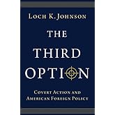 The Third Option: Covert Action and American Foreign Policy