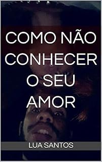 Livro Como NÃO conhecer o seu amor: Essa história aconteceu comigo