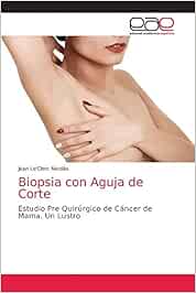 Biopsia con Aguja de Corte: Estudio Pre Quirúrgico de Cáncer de Mama. Un Lustro