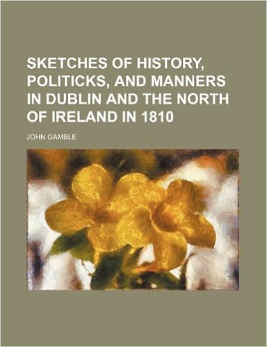 Sketches Of History Politicks And Manners In Dublin And The North Of Ireland In 1810 Gamble John Amazon Com Books