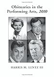 Obituaries in the Performing Arts, 2010 (Lentz's Performing Arts Obituaries Book 17) by