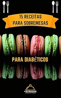 Livro 15 SOBREMESSAS PARA DIABETICOS : "Desfrute de sobremesas deliciosas sem prejudicar sua saúde!