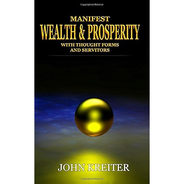 Amazon Com Manifest Wealth And Prosperity With Thought Forms And Servitors 9781979495240 Kreiter John Books