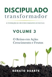 Livro Discipulado Transformador (Volume 3): O Reino em Ação, Crescimento e Frutos (Discipulado Transformador: A Formação de Cristãos Maduros em Mateus)