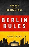 Berlin Rules: Europe and the German Way