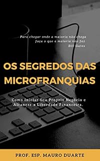 Livro Os Segredos Das Microfranquias: Como iniciar seu próprio negócio e alcançar a liberdade financeira