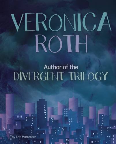 Veronica Roth: Author of the Divergent Trilogy (Famous Female Authors)