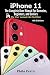 iPhone 11: The Complete User Manual For Dummies, Beginners, and Seniors (The User Manual like No Other)