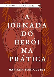 Livro A Jornada do Herói na Prática: um mapa narrativo para transformar a escrita de ficção (Biblioteca da Escrita)