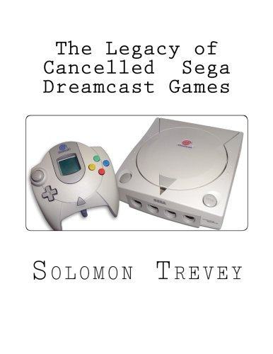 The Legacy of Cancelled Sega Dreamcast Games The Legacy of Cancelled Sega Dreamcast Games