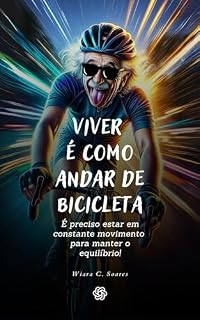 Livro VIVER É COMO ANDAR DE BICICLETA: É preciso estar em constante movimento para manter o equilíbrio.
