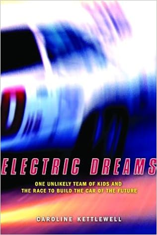 Electric Dreams: One Unlikely Team of Kids and the Race to Build the Car of the Future, by Caroline Kettlewell Electric Dreams: One Unlikely Team of Kids and the Race to Build the Car of the Future, by Caroline Kettlewell