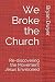 We Broke the Church: Re-discovering the Movement Jesus Envisioned by Bryan Dwyer