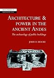 Architecture & Power Ancient Andes: The Archaeology of Public Buildings (New Studies in Archaeology) by Jerry D. Moore