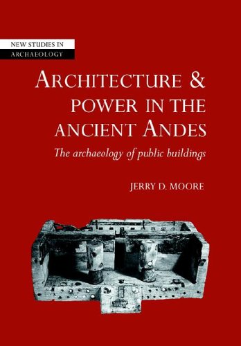 Architecture & Power Ancient Andes: The Archaeology of Public Buildings (New Studies in Archaeology) by Jerry D. Moore
