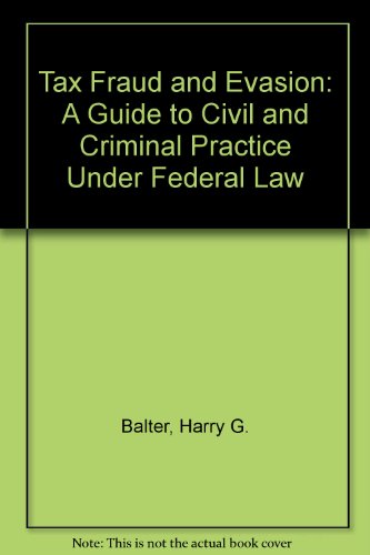 Tax Fraud and Evasion: A Guide to Civil and Criminal Practice Under Federal Law by Harry G. Balter