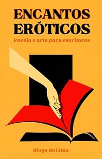 Livro Encantos Eróticos: Poesia e Arte para Escritores (Escrita Criativa com IAs: Explore o Erotismo Literário)