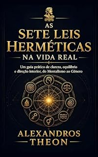 Livro As Sete Leis Herméticas na vida real: Um guia prático de clareza, equilíbrio e direção interior, do Mentalismo ao Gênero (Leis Herméticas para a Vida Real)