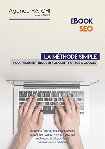 La méthode simple pour trouver vos clients grâce à Google - SEO: Destiné à l'entrepreneur qui souhaite rentabiliser son activité et à ceux qui souhaitent ... connaissances digitales (French Edition) by Arnaud Sahut