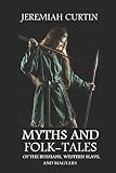 Myths and Folk-tales of the Russians, Western Slavs, and Magyars by Jeremiah Curtin