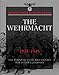 The Wehrmacht: The Growth and Organisation of German Land Forecs (World War II Germany)