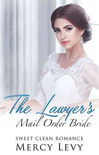The Lawyer's Mail Order Bride: Sweet Clean Romance